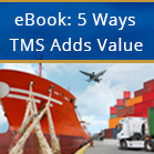 eBook: Five Ways a TMS Solution Adds Value to Any Shipping Organization