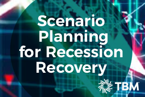 Recession or No Recession, Scenario Planning Is Key to a Successful Recovery