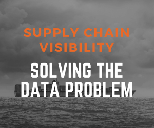 End to End Supply Chain Visibility - Solving The Data Problem